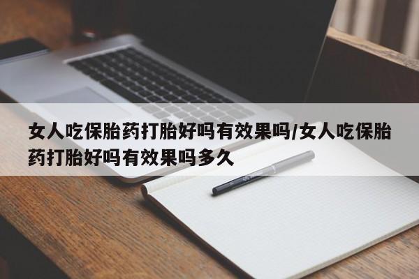 米非司酮片在线下单药店女人吃保胎药打胎好吗有效果吗/女人吃保胎药打胎好吗有效果吗多久