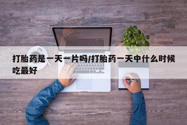 米非司酮片在线下单药店打胎药是一天一片吗/打胎药一天中什么时候吃最好