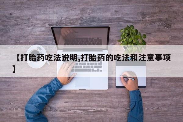 米非司酮片在线下单药店【打胎药吃法说明,打胎药的吃法和注意事项】