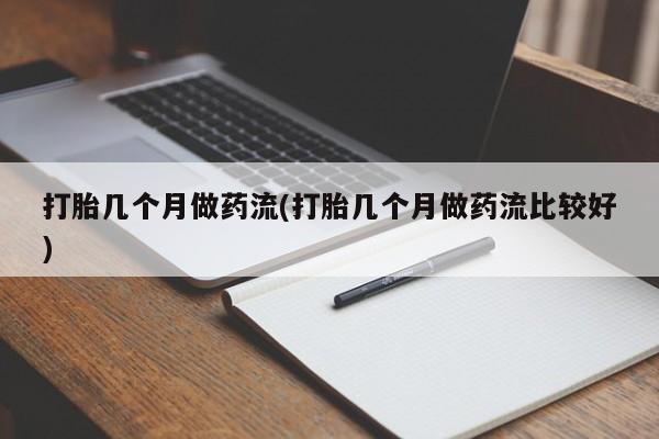 米非司酮片在线下单药店打胎几个月做药流(打胎几个月做药流比较好)