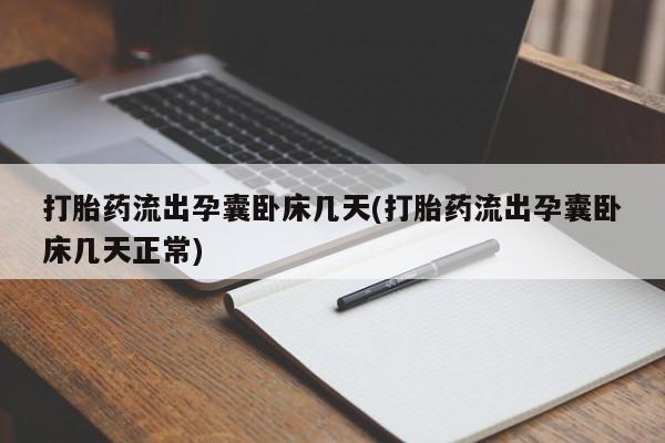 米非司酮片在线下单药店打胎药流出孕囊卧床几天(打胎药流出孕囊卧床几天正常)