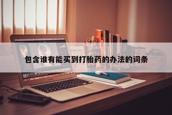 米非司酮片在线下单药店包含谁有能买到打胎药的办法的词条